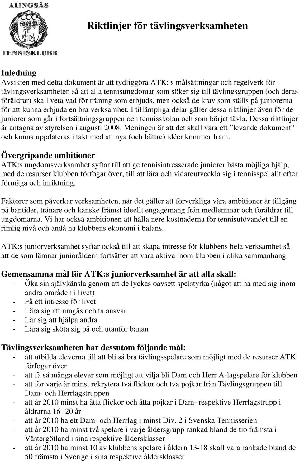 I tillämpliga delar gäller dessa riktlinjer även för de juniorer som går i fortsättningsgruppen och tennisskolan och som börjat tävla. Dessa riktlinjer är antagna av styrelsen i augusti 2008.