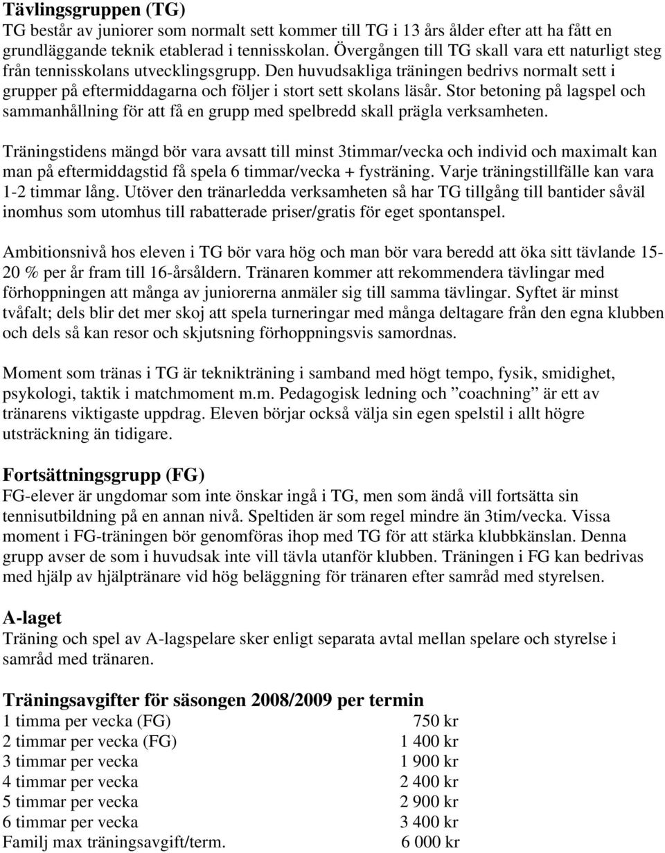 Den huvudsakliga träningen bedrivs normalt sett i grupper på eftermiddagarna och följer i stort sett skolans läsår.