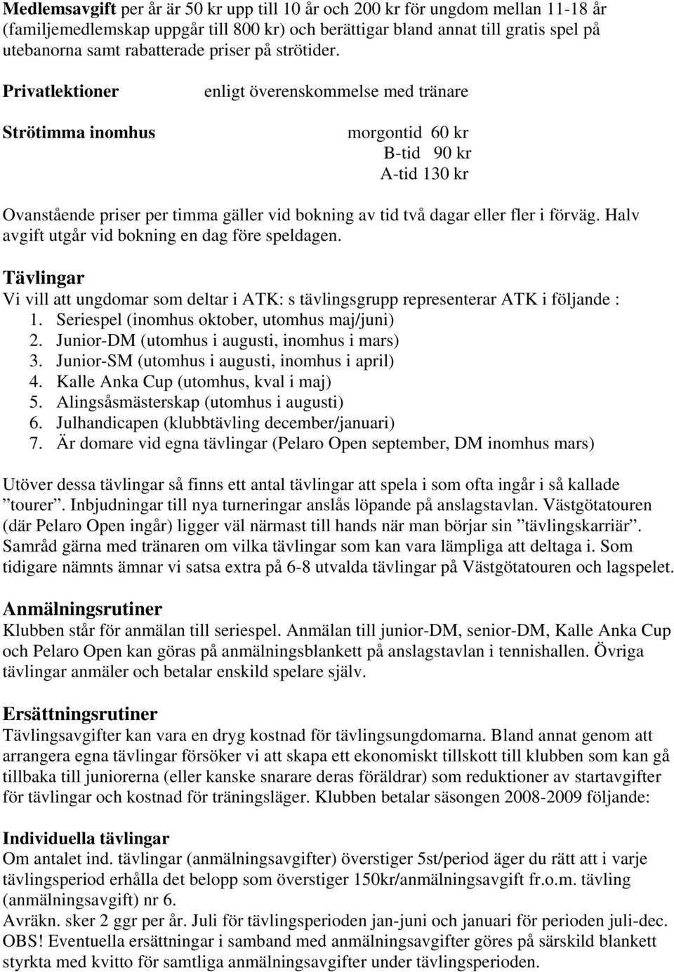 Privatlektioner Strötimma inomhus enligt överenskommelse med tränare morgontid 60 kr B-tid 90 kr A-tid 130 kr Ovanstående priser per timma gäller vid bokning av tid två dagar eller fler i förväg.