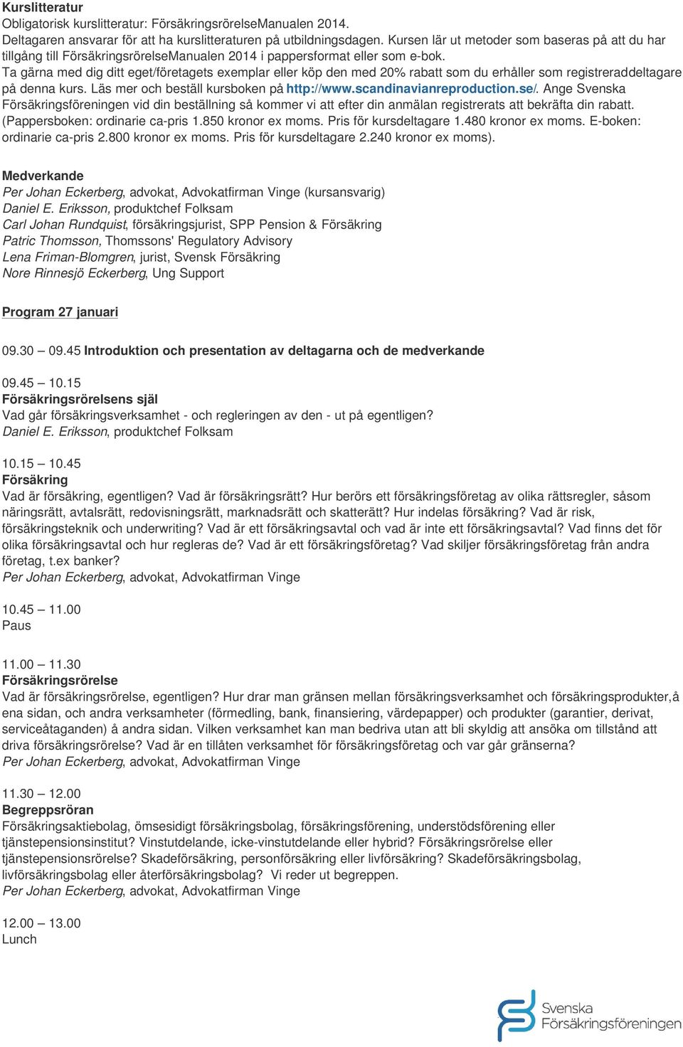Ta gärna med dig ditt eget/företagets exemplar eller köp den med 20% rabatt som du erhåller som registrerad deltagare på denna kurs. Läs mer och beställ kursboken på http://www.