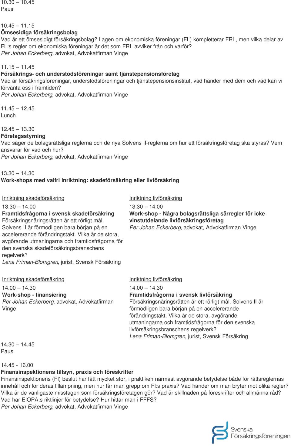45 Försäkrings- och understödsföreningar samt tjänstepensionsföretag Vad är försäkringsföreningar, understödsföreningar och tjänstepensionsinstitut, vad händer med dem och vad kan vi förvänta oss i