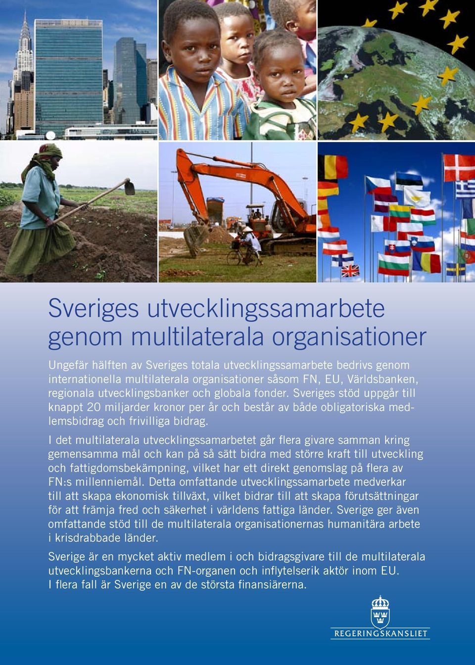 I det multilaterala utvecklingssamarbetet går flera givare samman kring gemensamma mål och kan på så sätt bidra med större kraft till utveckling och fattigdomsbekämpning, vilket har ett direkt