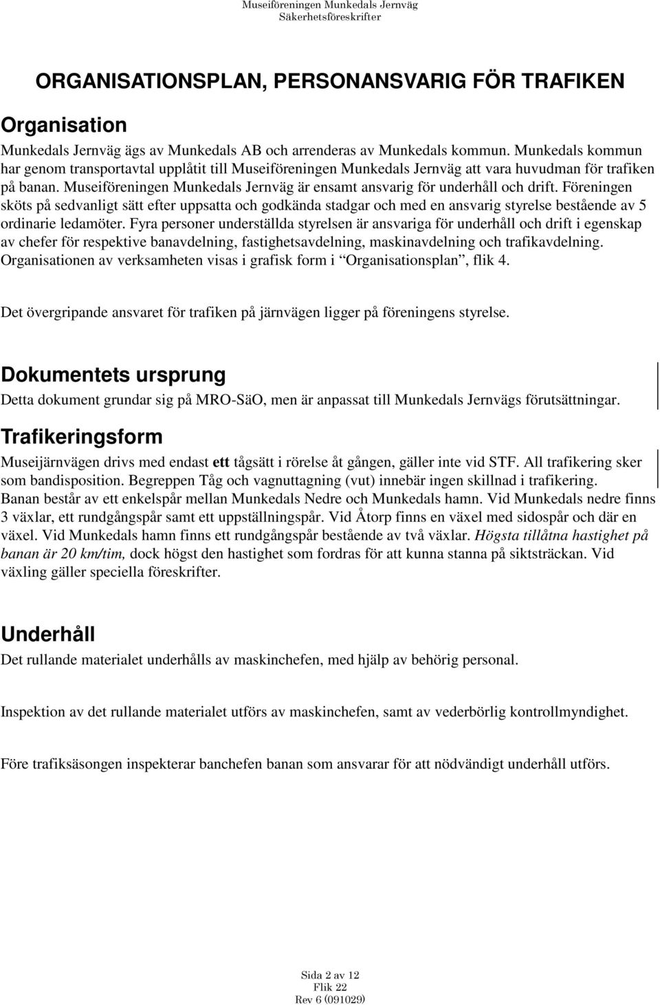 Museiföreningen Munkedals Jernväg är ensamt ansvarig för underhåll och drift.