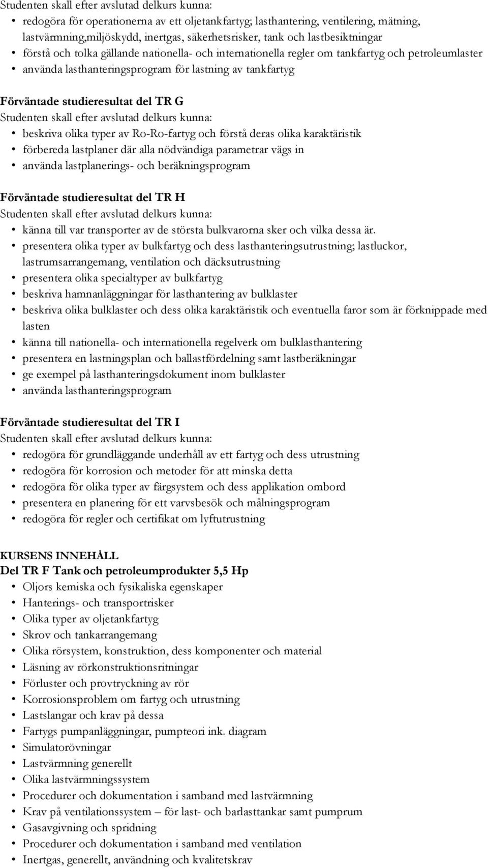 Ro-Ro-fartyg och förstå deras olika karaktäristik förbereda lastplaner där alla nödvändiga parametrar vägs in använda lastplanerings- och beräkningsprogram Förväntade studieresultat del TR H känna