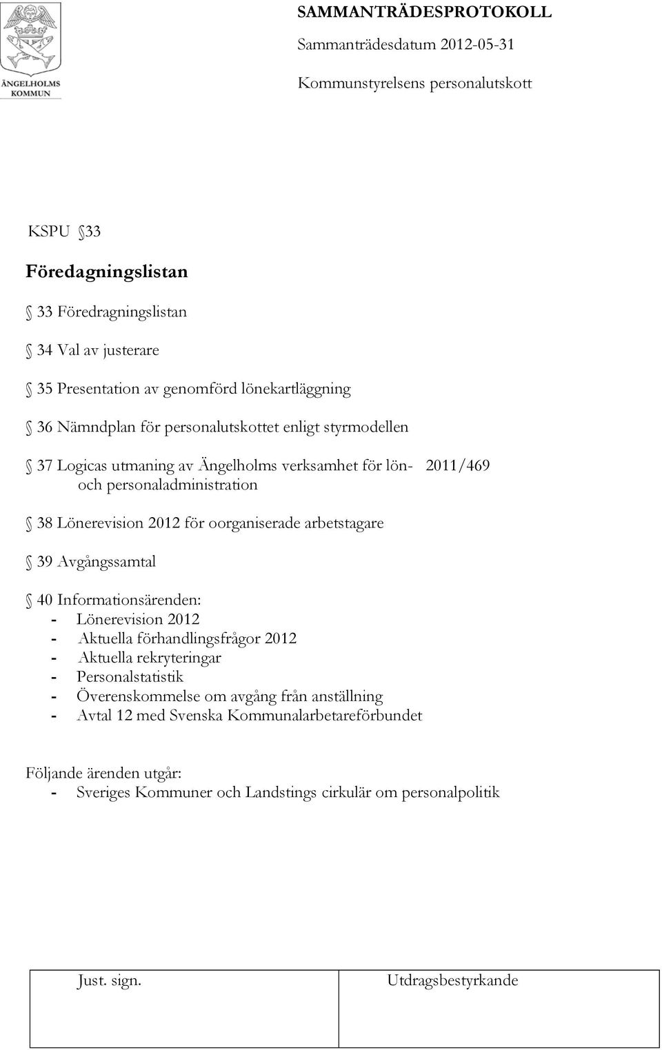 Avgångssamtal 40 Informationsärenden: - Lönerevision 2012 - Aktuella förhandlingsfrågor 2012 - Aktuella rekryteringar - Personalstatistik - Överenskommelse om