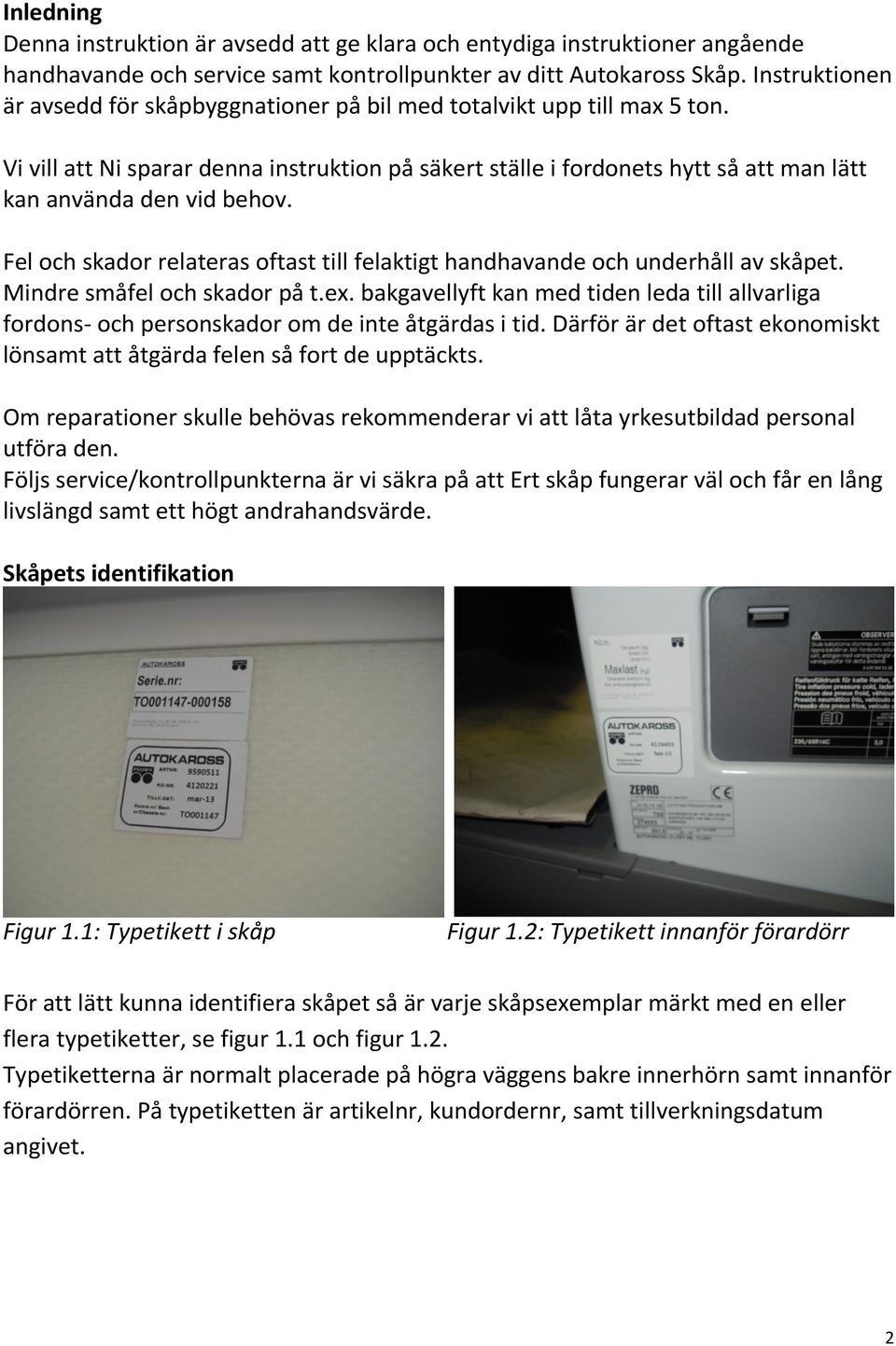 Vi vill att Ni sparar denna instruktion på säkert ställe i fordonets hytt så att man lätt kan använda den vid behov. Fel och skador relateras oftast till felaktigt handhavande och underhåll av skåpet.