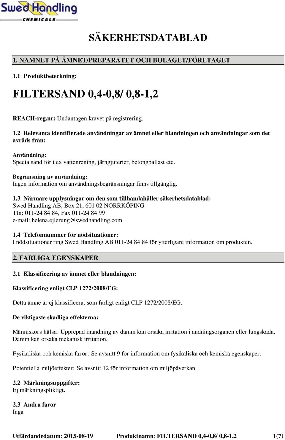 1 Produktbeteckning: FILTERSAND 0,4-0,8/ 0,8-1,2 REACH-reg.nr: Undantagen kravet på registrering. 1.