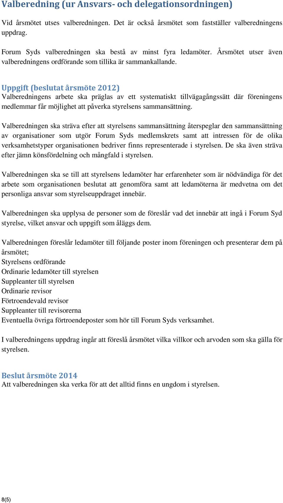 Uppgift (beslutat årsmöte 2012) Valberedningens arbete ska präglas av ett systematiskt tillvägagångssätt där föreningens medlemmar får möjlighet att påverka styrelsens sammansättning.