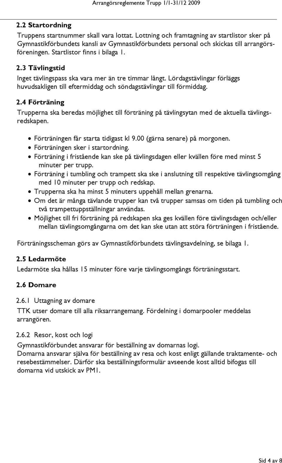 3 Tävlingstid Inget tävlingspass ska vara mer än tre timmar långt. Lördagstävlingar förläggs huvudsakligen till eftermiddag och söndagstävlingar till förmiddag. 2.