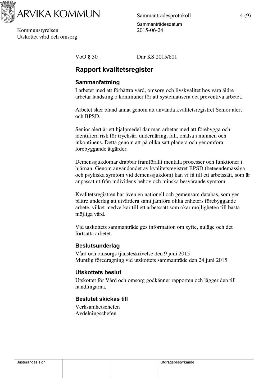 Senior alert är ett hjälpmedel där man arbetar med att förebygga och identifiera risk för trycksår, undernäring, fall, ohälsa i munnen och inkontinens.
