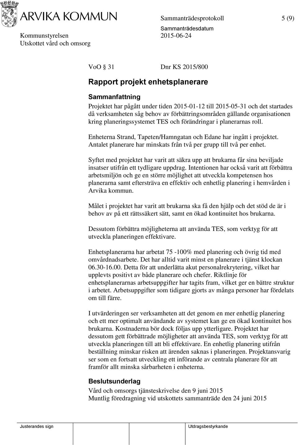 Antalet planerare har minskats från två per grupp till två per enhet. Syftet med projektet har varit att säkra upp att brukarna får sina beviljade insatser utifrån ett tydligare uppdrag.