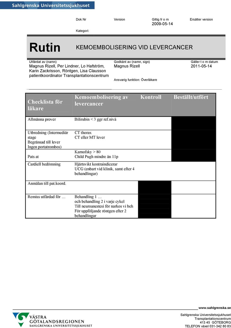 mindre än 11p Cardiell bedömning Hjärtsvikt kontraindicerar UCG (enbart vid klinik, samt efter 4 behandlingar) Anmälan till pat.koord.