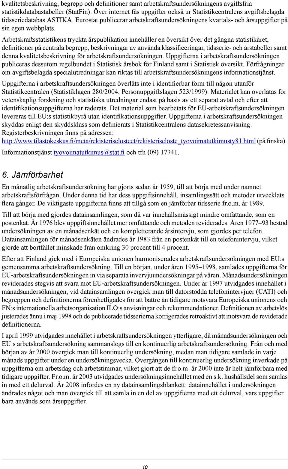 Arbetskraftsstatistikens tryckta årspublikation innehåller en översikt över det gångna statistikåret, definitioner på centrala begrepp, beskrivningar av använda klassificeringar, tidsserie- och