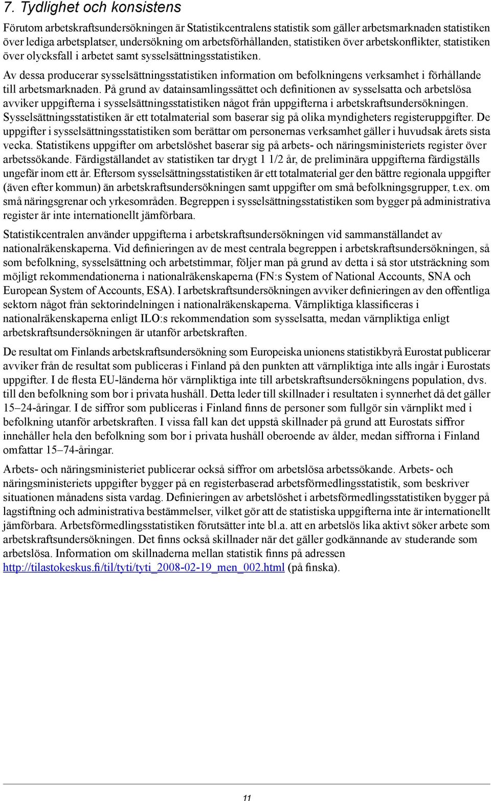 Av dessa producerar sysselsättningsstatistiken information om befolkningens verksamhet i förhållande till arbetsmarknaden.