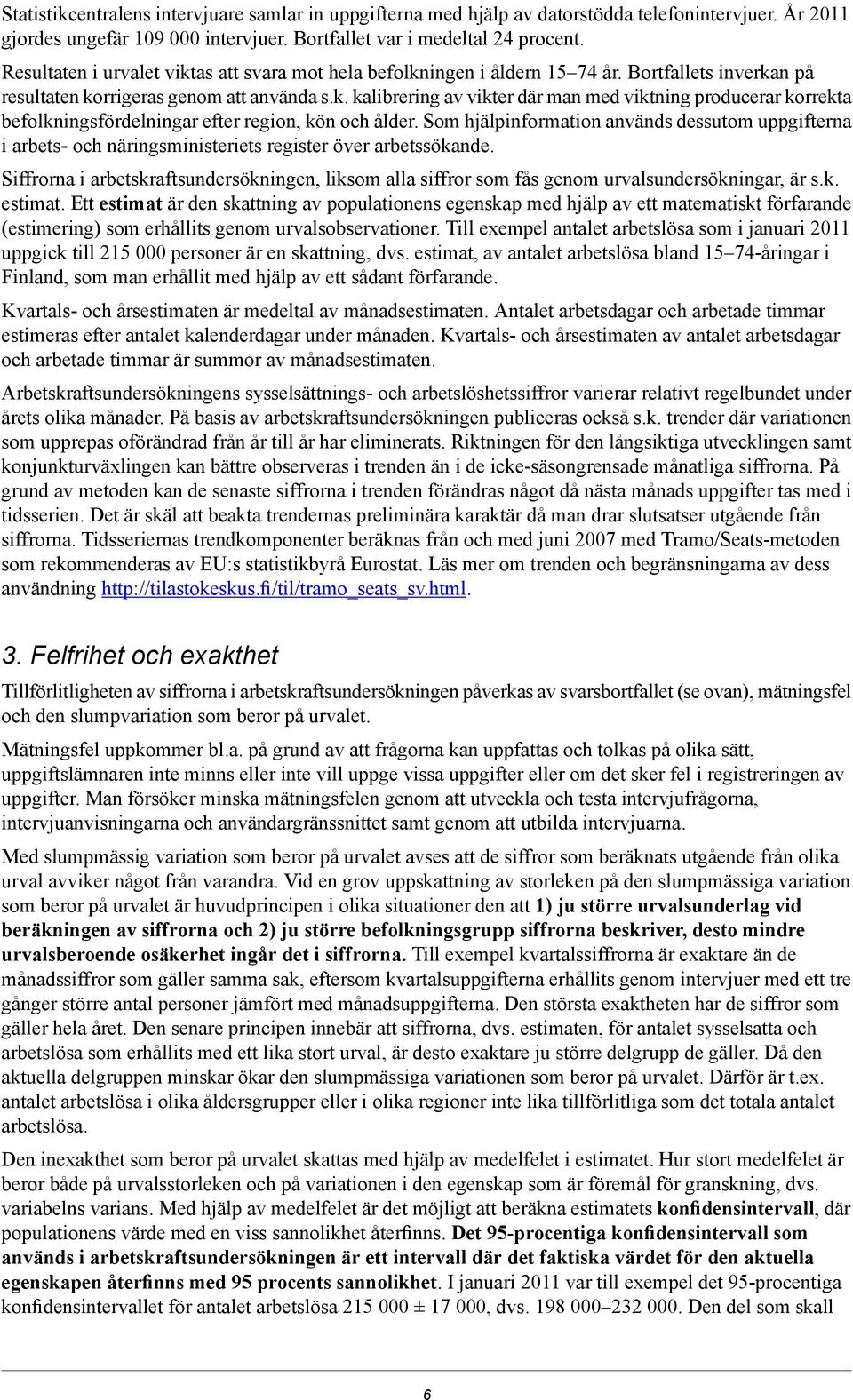 Som hjälpinformation används dessutom uppgifterna i arbets- och näringsministeriets register över arbetssökande.