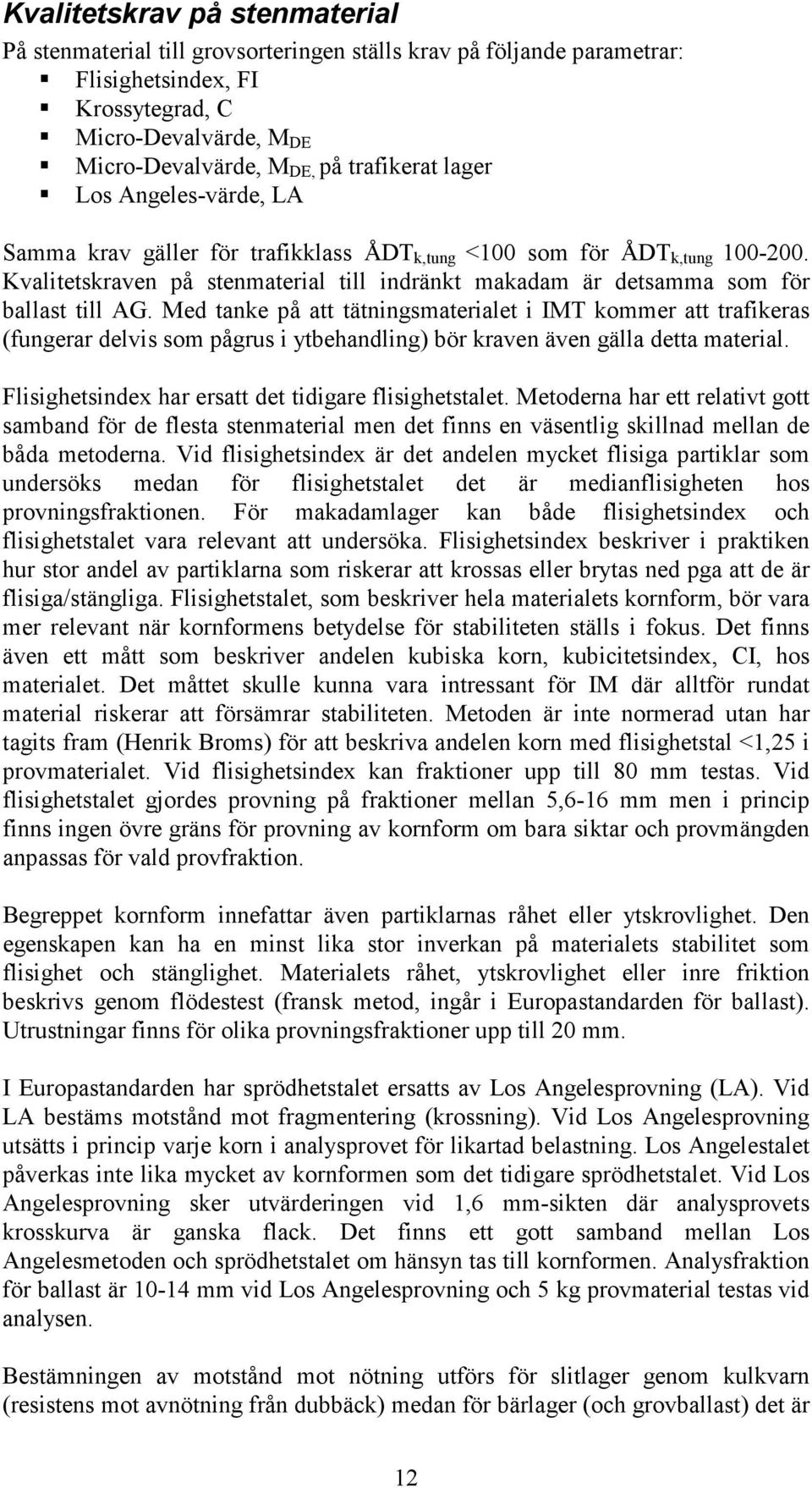 Med tanke på att tätningsmaterialet i IMT kommer att trafikeras (fungerar delvis som pågrus i ytbehandling) bör kraven även gälla detta material.
