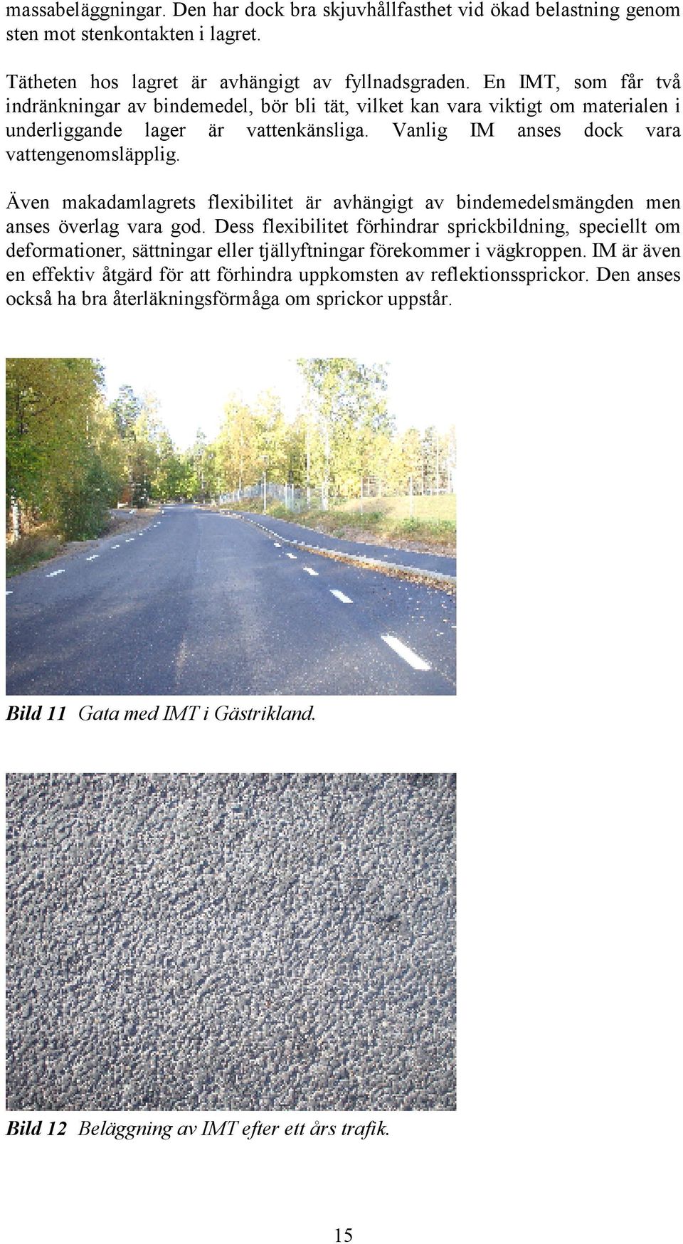 Även makadamlagrets flexibilitet är avhängigt av bindemedelsmängden men anses överlag vara god.