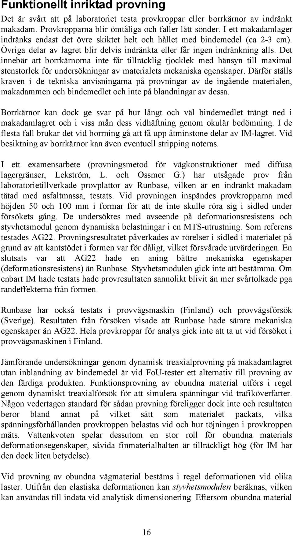 Det innebär att borrkärnorna inte får tillräcklig tjocklek med hänsyn till maximal stenstorlek för undersökningar av materialets mekaniska egenskaper.
