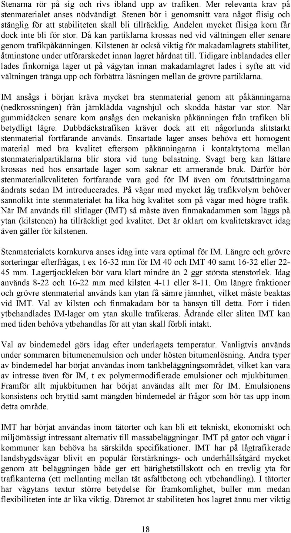 Då kan partiklarna krossas ned vid vältningen eller senare genom trafikpåkänningen. Kilstenen är också viktig för makadamlagrets stabilitet, åtminstone under utförarskedet innan lagret hårdnat till.