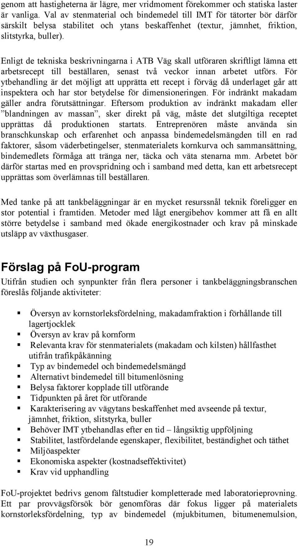Enligt de tekniska beskrivningarna i ATB Väg skall utföraren skriftligt lämna ett arbetsrecept till beställaren, senast två veckor innan arbetet utförs.