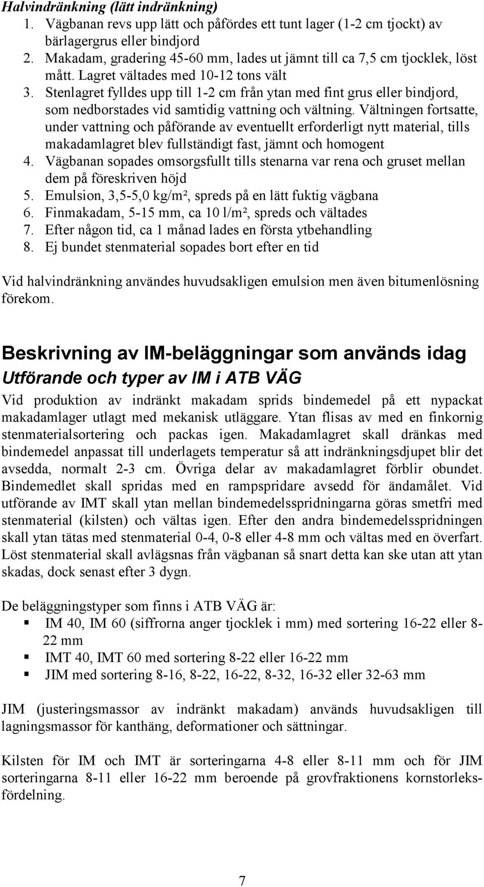 Stenlagret fylldes upp till 1-2 cm från ytan med fint grus eller bindjord, som nedborstades vid samtidig vattning och vältning.