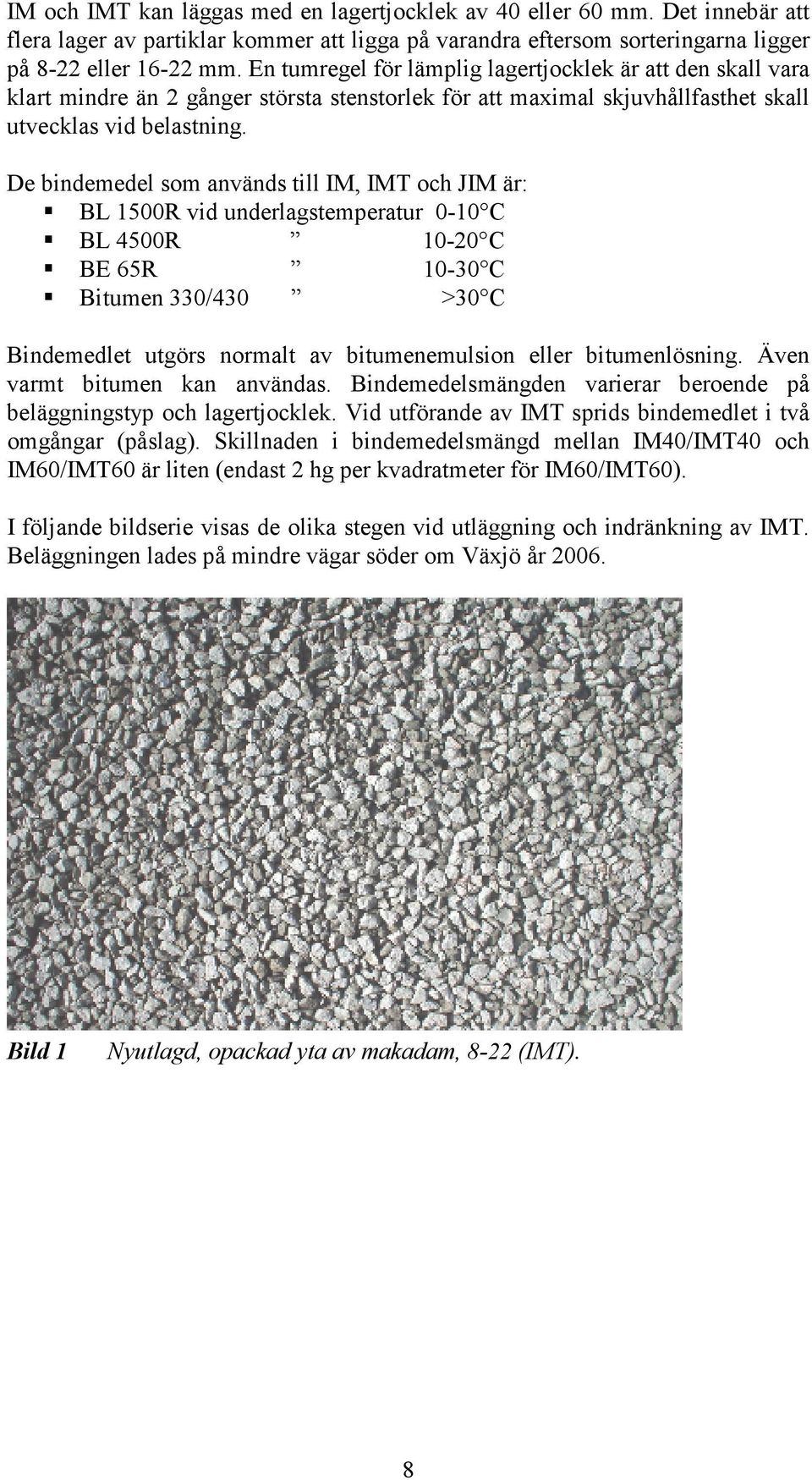 De bindemedel som används till IM, IMT och JIM är: BL 1500R vid underlagstemperatur 0-10 C BL 4500R 10-20 C BE 65R 10-30 C Bitumen 330/430 >30 C Bindemedlet utgörs normalt av bitumenemulsion eller