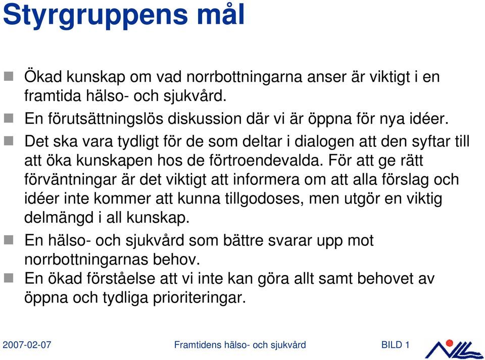 Det ska vara tydligt för de som deltar i dialogen att den syftar till att öka kunskapen hos de förtroendevalda.