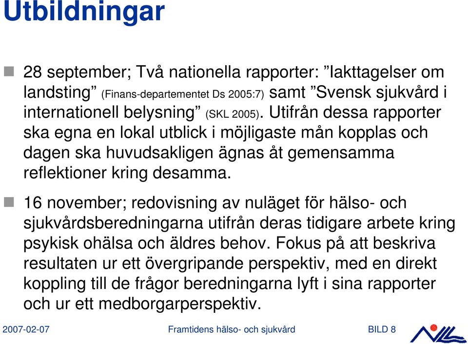 16 november; redovisning av nuläget för hälso- och sjukvårdsberedningarna utifrån deras tidigare arbete kring psykisk ohälsa och äldres behov.