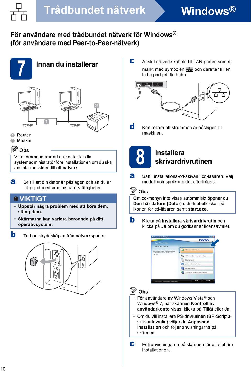 Se till tt in tor är påslgen oh tt u är inlogg me ministrtörsrättigheter. Uppstår någr prolem me tt kör em, stäng em. Skärmrn kn vrier eroene på itt opertivsystem. T ort skyskåpn från nätverksporten.