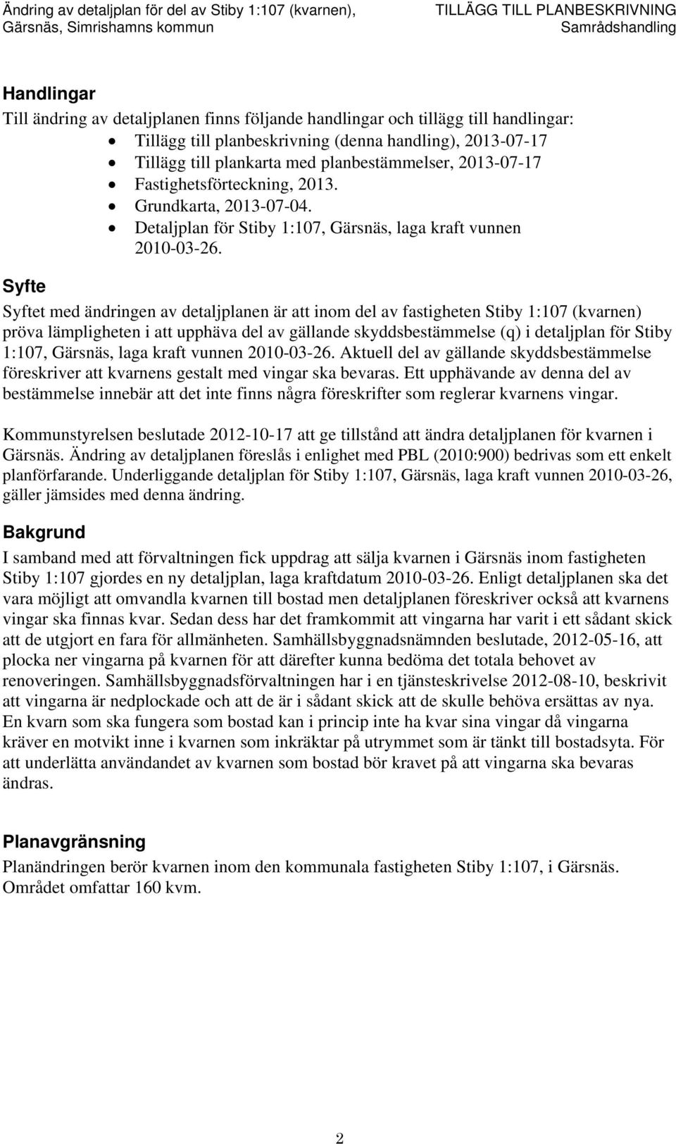 Syfte Syftet med ändringen av detaljplanen är att inom del av fastigheten Stiby 1:107 (kvarnen) pröva lämpligheten i att upphäva del av gällande skyddsbestämmelse (q) i detaljplan för Stiby 1:107,