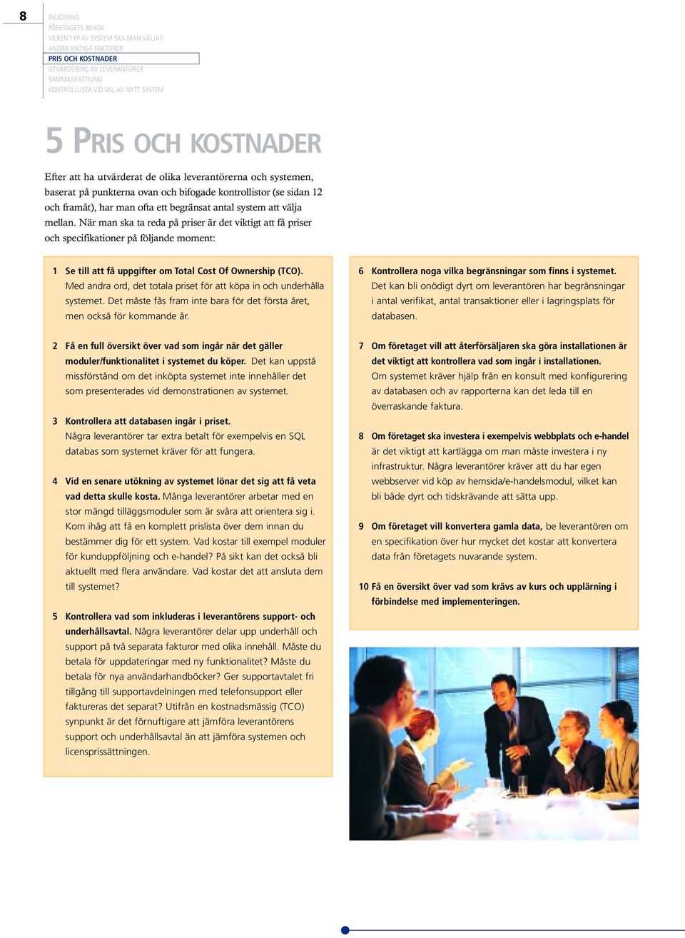 Med andra ord, det totala priset för att köpa in och underhålla systemet. Det måste fås fram inte bara för det första året, men också för kommande år.