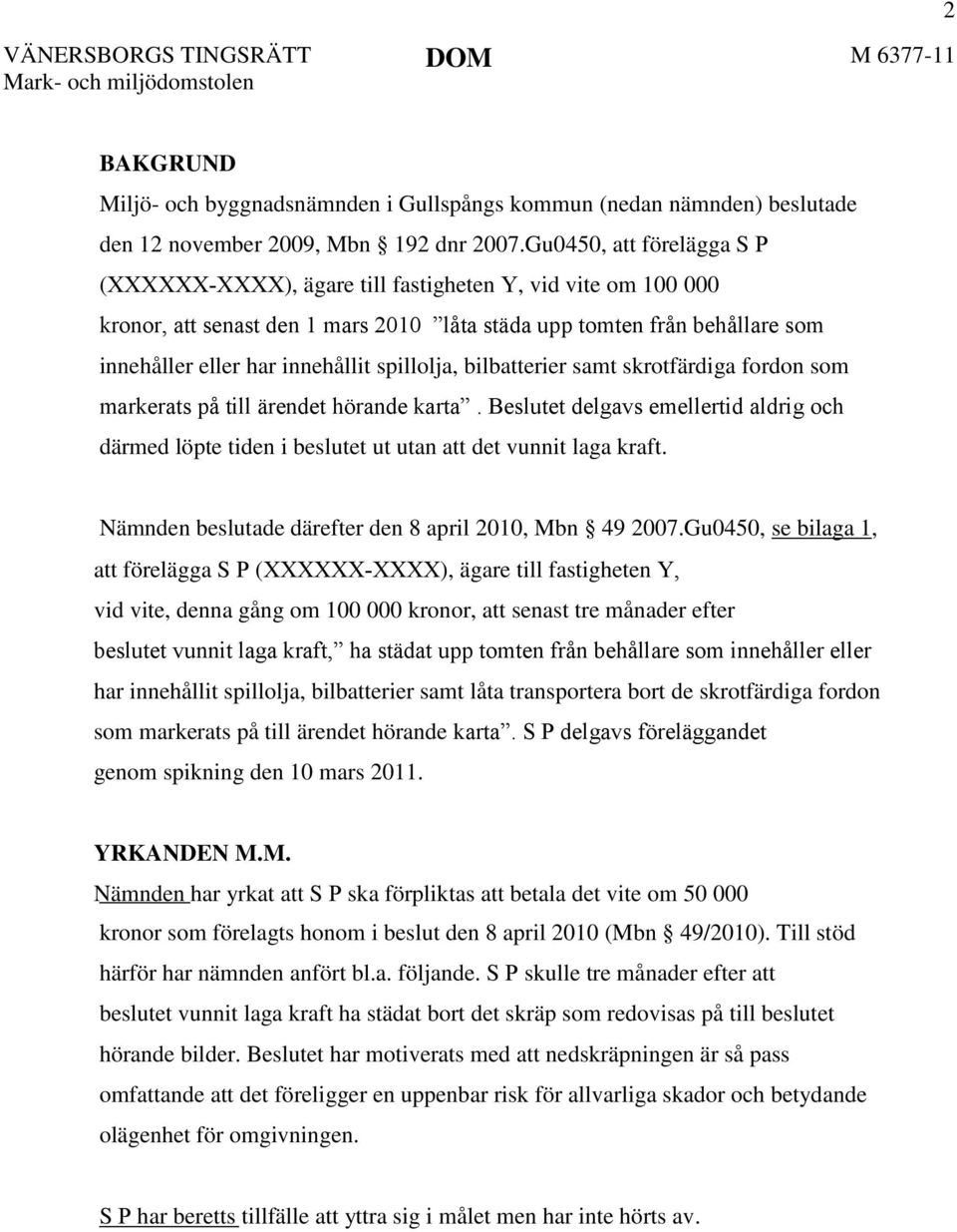 spillolja, bilbatterier samt skrotfärdiga fordon som markerats på till ärendet hörande karta. Beslutet delgavs emellertid aldrig och därmed löpte tiden i beslutet ut utan att det vunnit laga kraft.