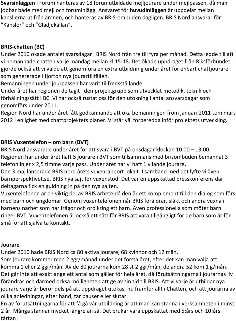 BRIS-chatten (BC) Under 2010 ökade antalet svarsdagar i BRIS Nord från tre till fyra per månad. Detta ledde till att vi bemannade chatten varje måndag mellan kl 15-18.