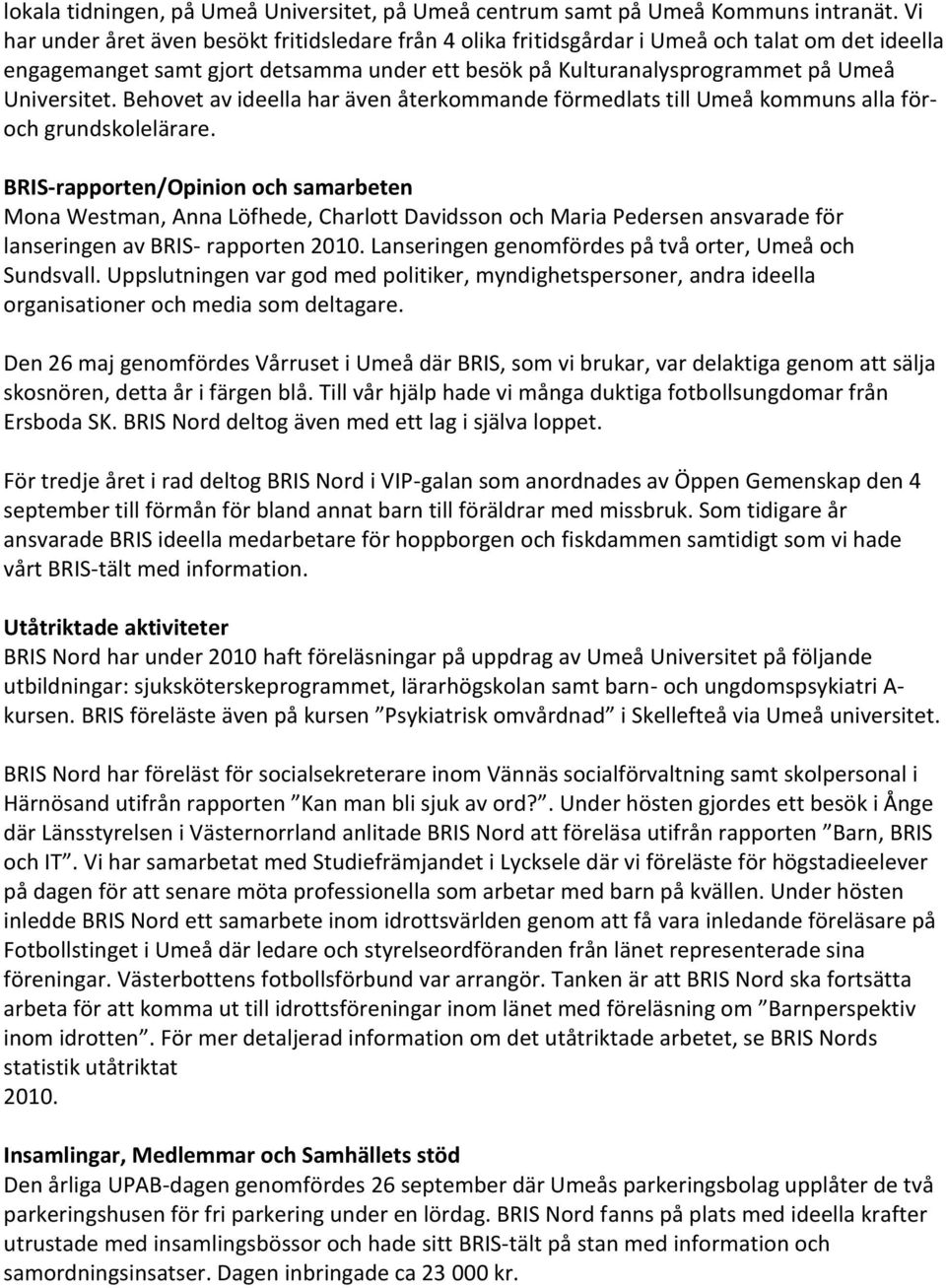 Behovet av ideella har även återkommande förmedlats till Umeå kommuns alla föroch grundskolelärare.