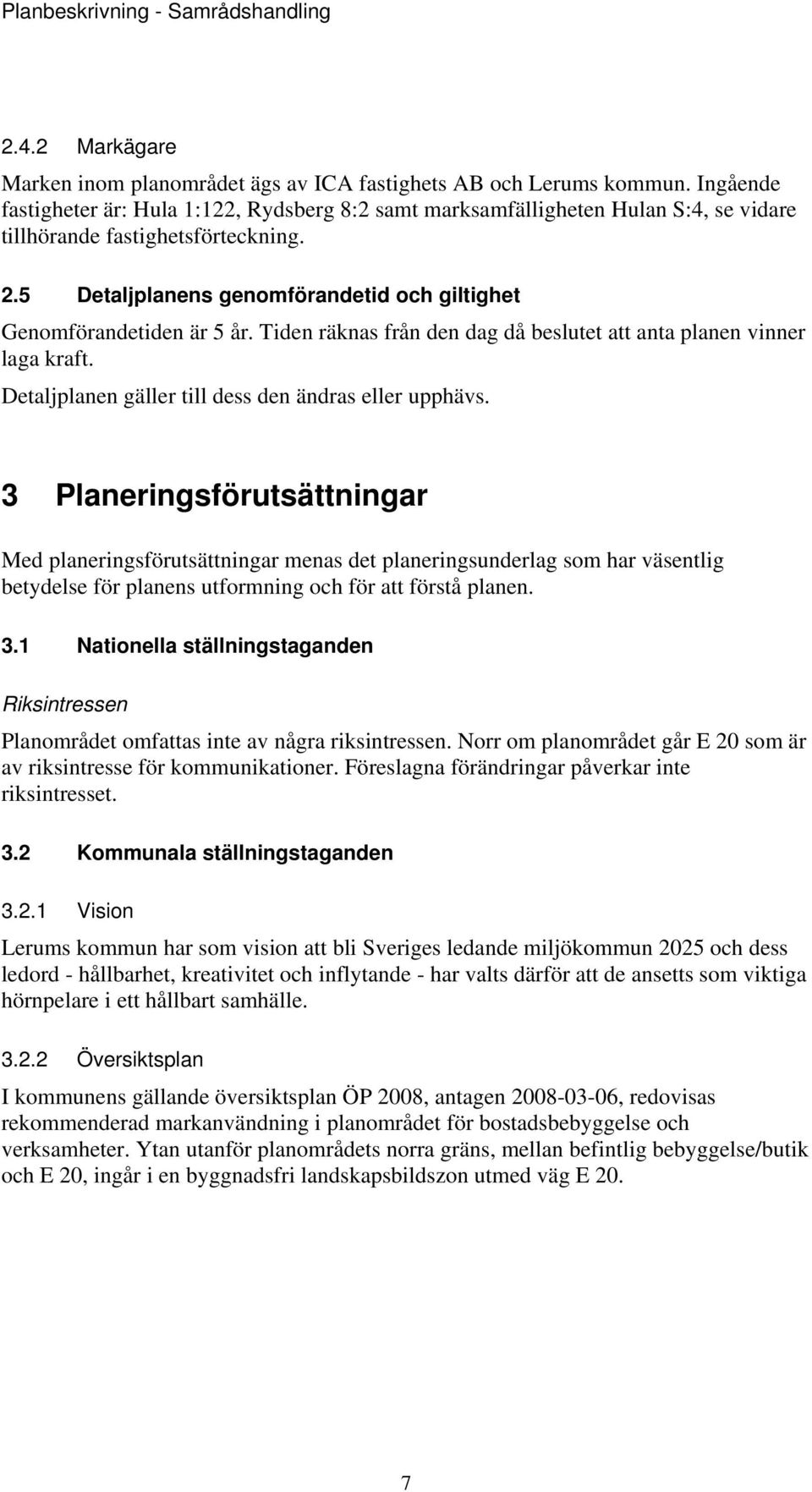 5 Detaljplanens genomförandetid och giltighet Genomförandetiden är 5 år. Tiden räknas från den dag då beslutet att anta planen vinner laga kraft.