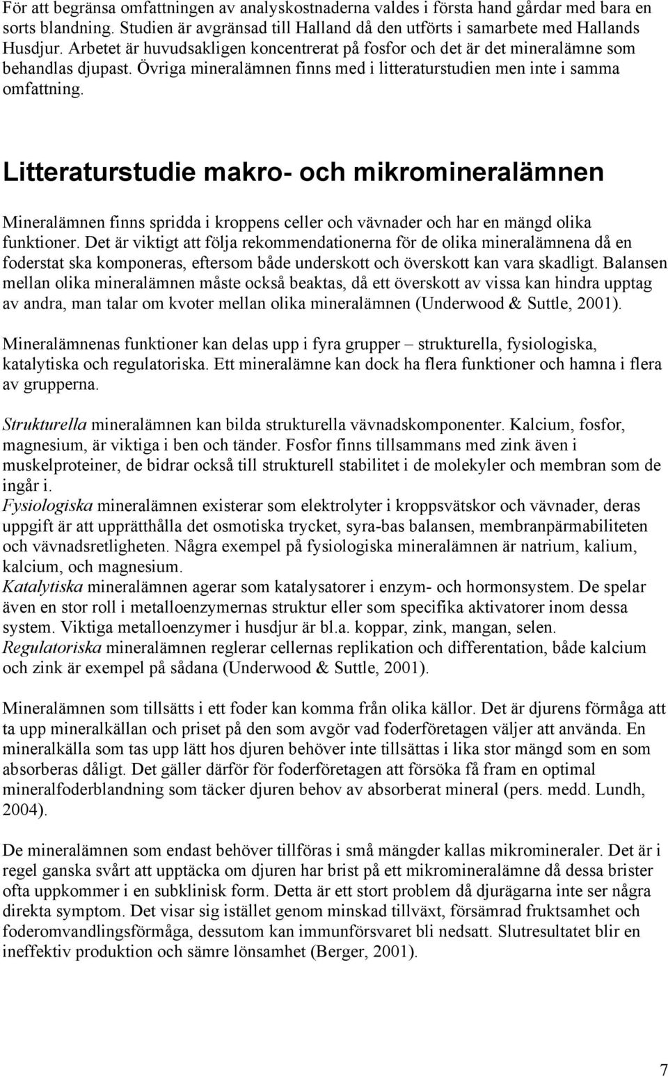 Litteraturstudie makro- och mikromineralämnen Mineralämnen finns spridda i kroppens celler och vävnader och har en mängd olika funktioner.