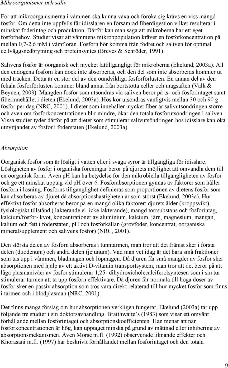 Studier visar att våmmens mikrobpopulation kräver en fosforkoncentration på mellan 0,7-2,6 mm i våmfloran.