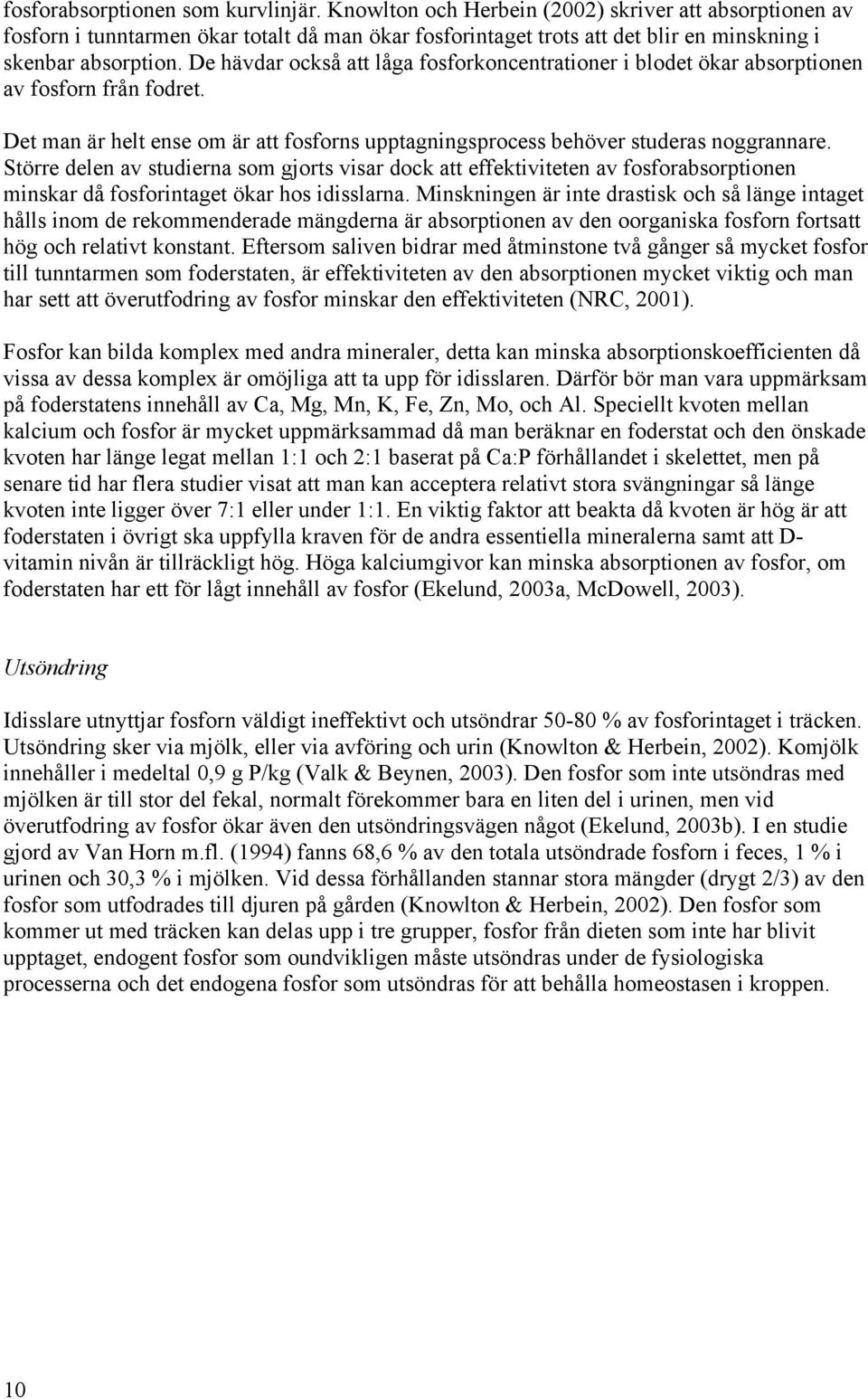 De hävdar också att låga fosforkoncentrationer i blodet ökar absorptionen av fosforn från fodret. Det man är helt ense om är att fosforns upptagningsprocess behöver studeras noggrannare.