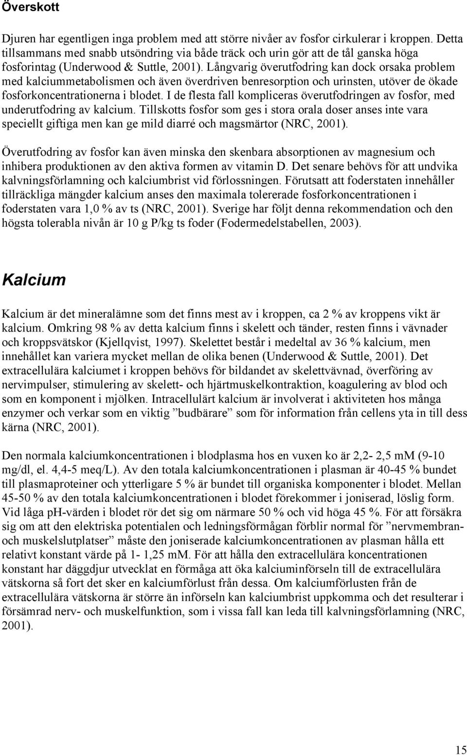 Långvarig överutfodring kan dock orsaka problem med kalciummetabolismen och även överdriven benresorption och urinsten, utöver de ökade fosforkoncentrationerna i blodet.