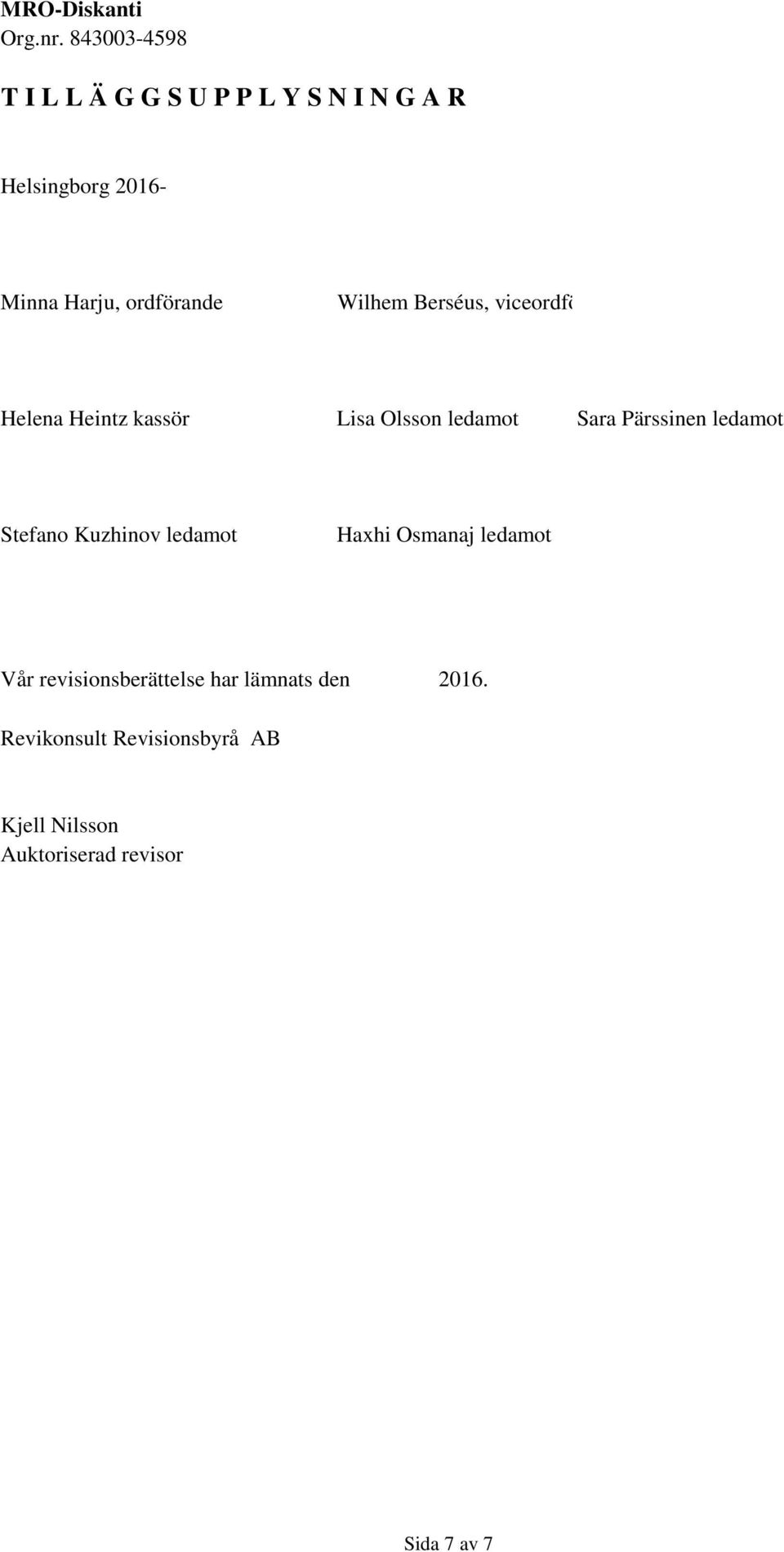 ledamot Stefano Kuzhinov ledamot Haxhi Osmanaj ledamot Vår revisionsberättelse har