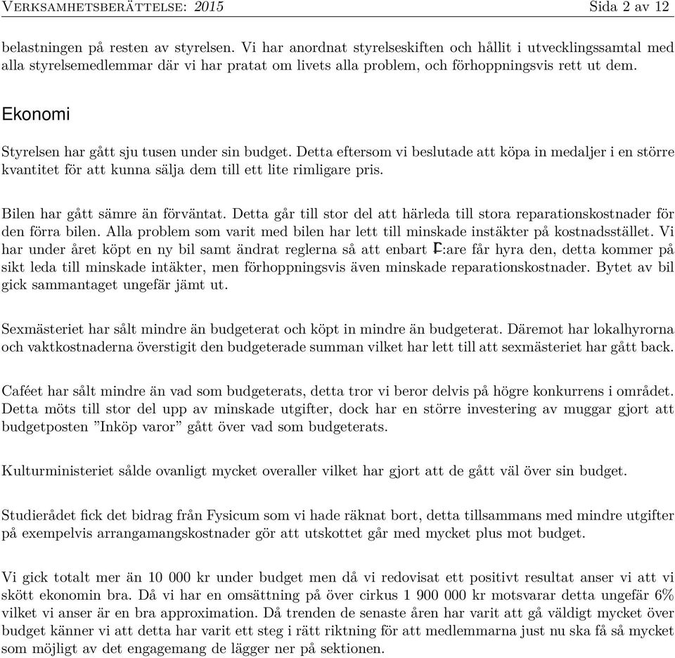 Ekonomi Styrelsen har gått sju tusen under sin budget. Detta eftersom vi beslutade att köpa in medaljer i en större kvantitet för att kunna sälja dem till ett lite rimligare pris.