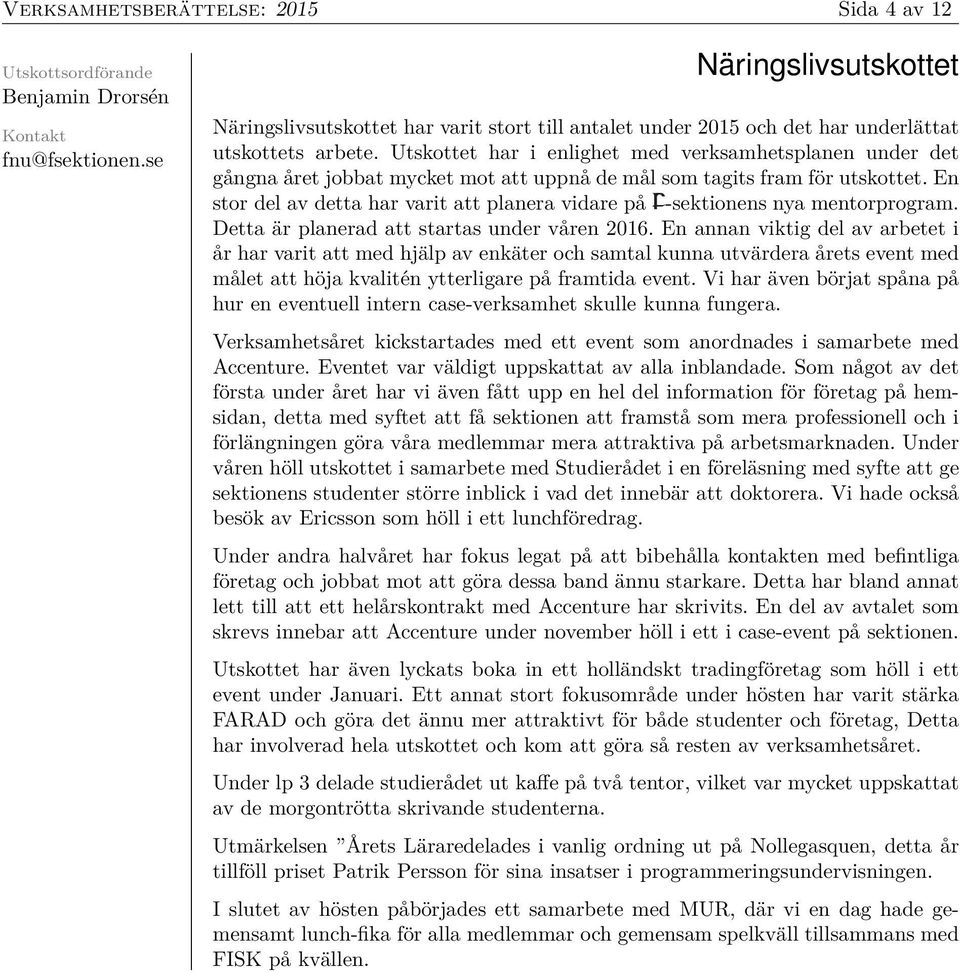 Utskottet har i enlighet med verksamhetsplanen under det gångna året jobbat mycket mot att uppnå de mål som tagits fram för utskottet.
