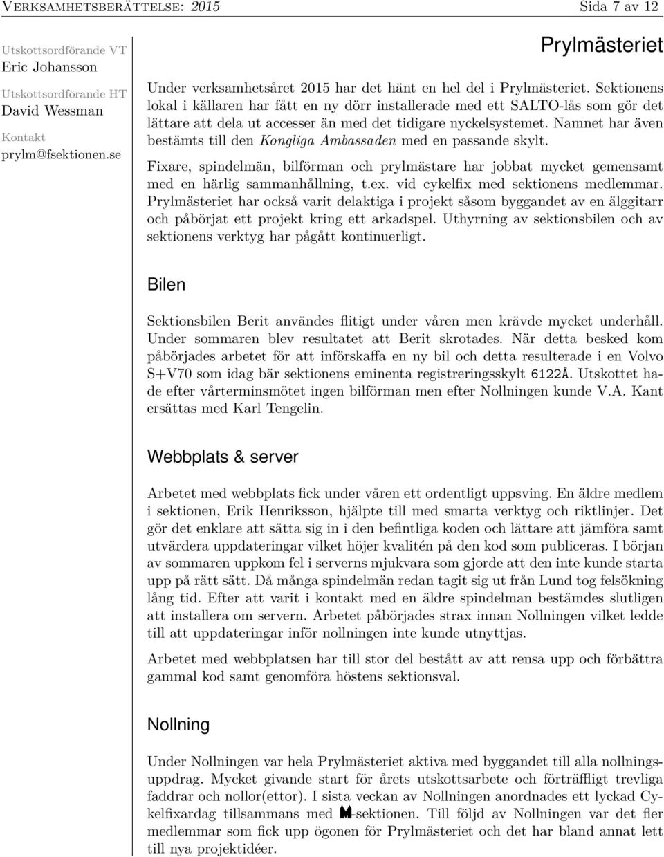 Sektionens lokal i källaren har fått en ny dörr installerade med ett SALTO-lås som gör det lättare att dela ut accesser än med det tidigare nyckelsystemet.