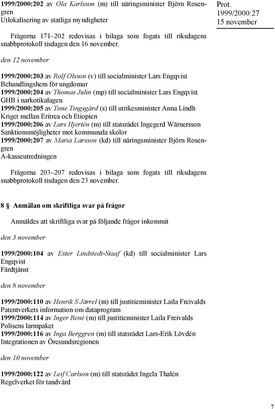 den 12 november 1999/2000:203 av Rolf Olsson (v) till socialminister Lars Engqvist Behandlingshem för ungdomar 1999/2000:204 av Thomas Julin (mp) till socialminister Lars Engqvist GHB i
