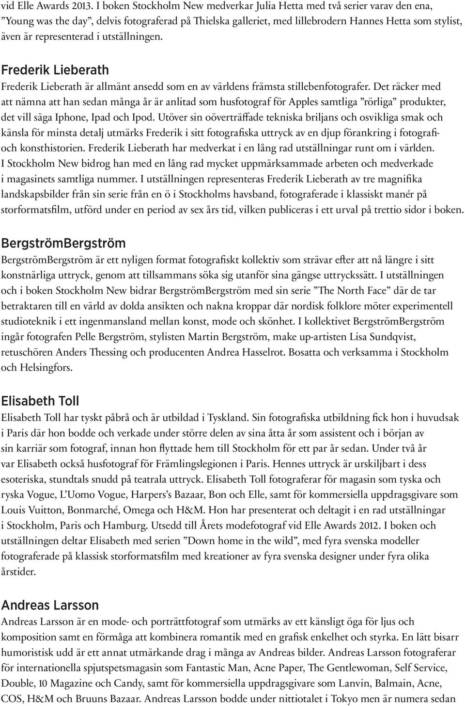 representerad i utställningen. Frederik Lieberath Frederik Lieberath är allmänt ansedd som en av världens främsta stillebenfotografer.