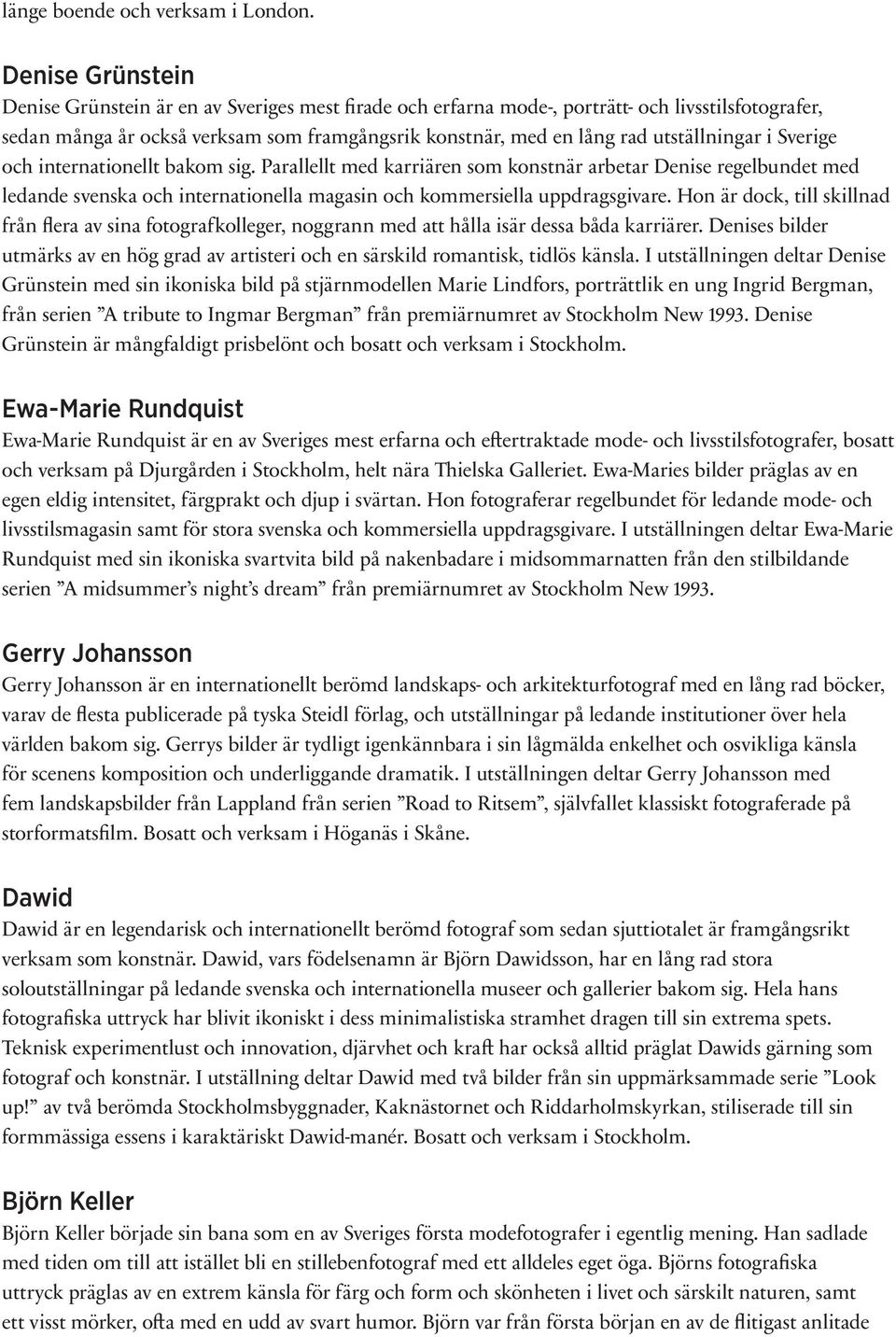 utställningar i Sverige och internationellt bakom sig. Parallellt med karriären som konstnär arbetar Denise regelbundet med ledande svenska och internationella magasin och kommersiella uppdragsgivare.