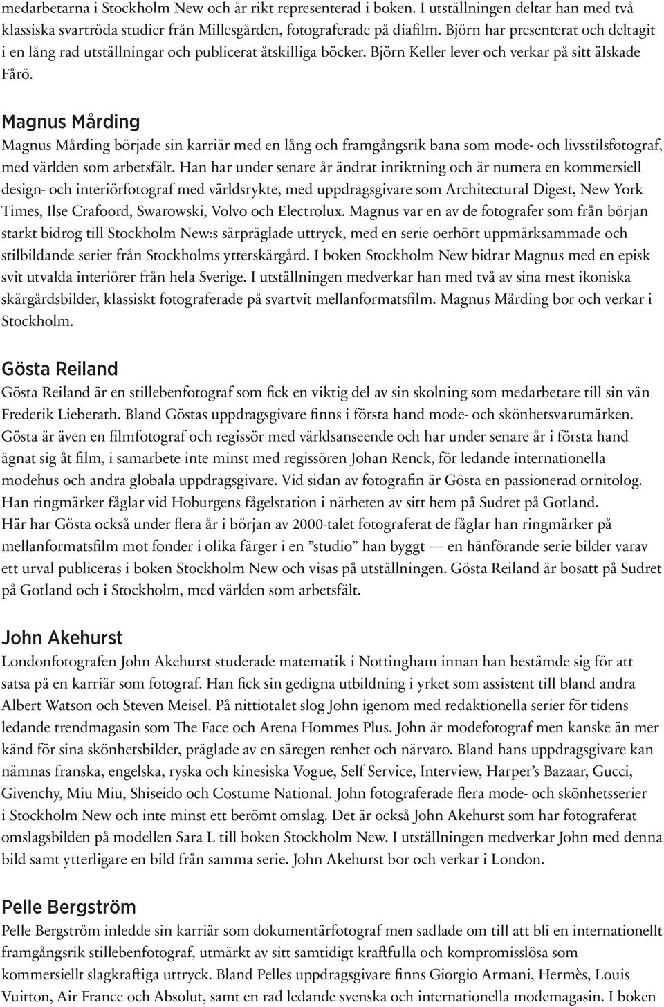 Magnus Mårding Magnus Mårding började sin karriär med en lång och framgångsrik bana som mode- och livsstilsfotograf, med världen som arbetsfält.