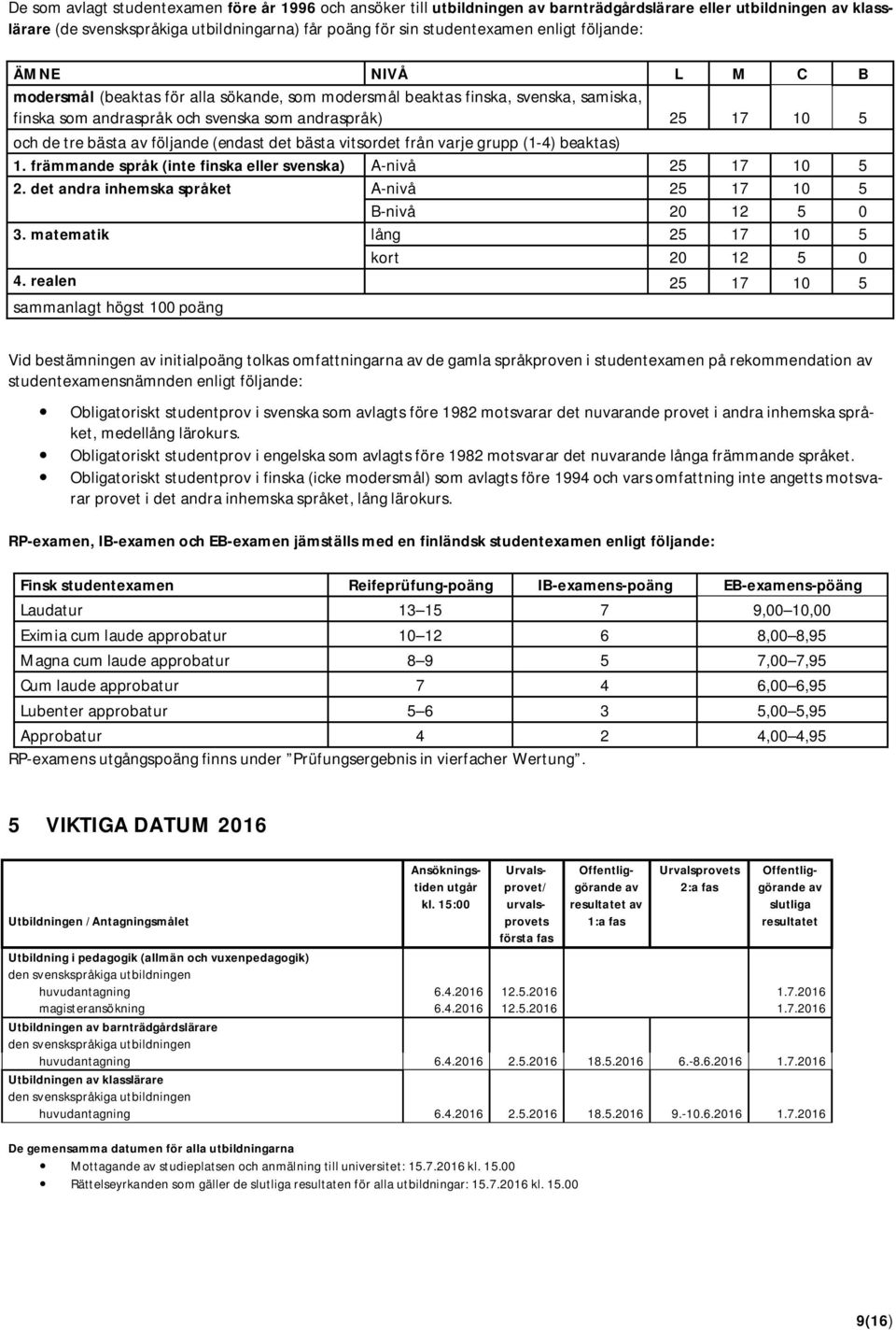 av följande (endast det bästa vitsordet från varje grupp (1-4) beaktas) 1. främmande språk (inte finska eller svenska) A-nivå 25 17 10 5 2.
