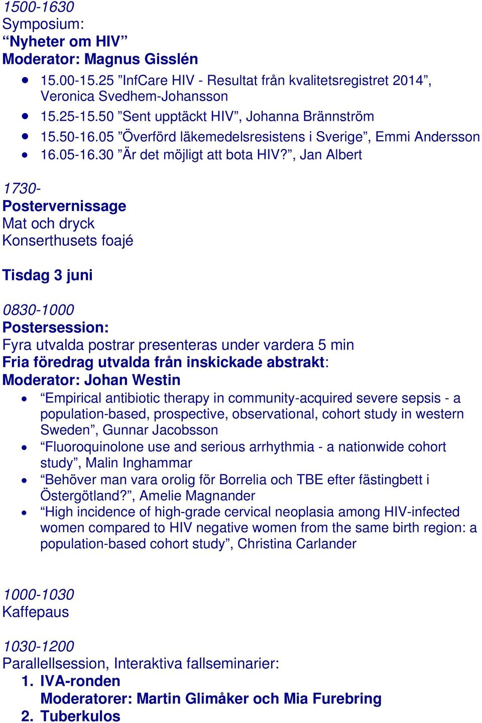 , Jan Albert 1730- Postervernissage Mat och dryck Konserthusets foajé Tisdag 3 juni 0830-1000 Postersession: Fyra utvalda postrar presenteras under vardera 5 min Fria föredrag utvalda från inskickade