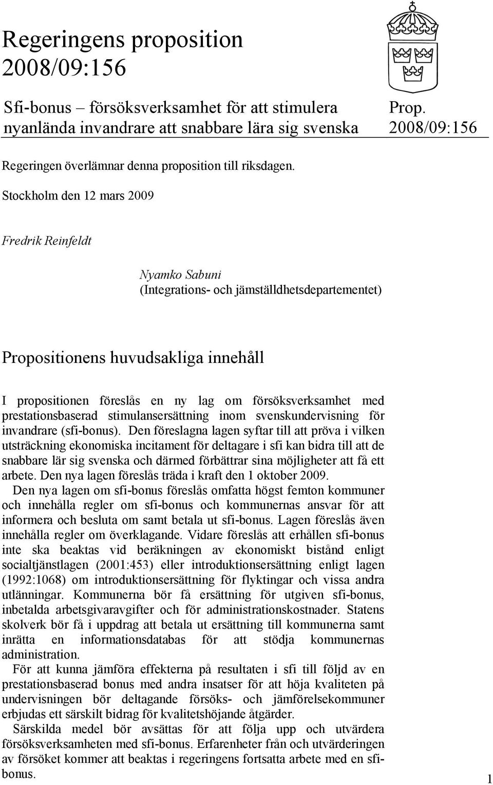 Stockholm den 12 mars 2009 Fredrik Reinfeldt Nyamko Sabuni (Integrations- och jämställdhetsdepartementet) Propositionens huvudsakliga innehåll I propositionen föreslås en ny lag om försöksverksamhet